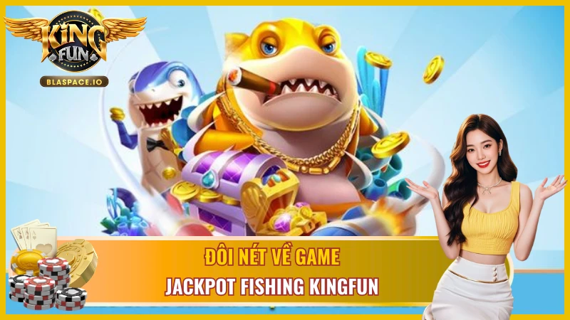 Tổng quan Jackpot Fishing Kingfun